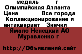 18.2) медаль : 1996 г - Олимпийская Атланта › Цена ­ 1 999 - Все города Коллекционирование и антиквариат » Значки   . Ямало-Ненецкий АО,Муравленко г.